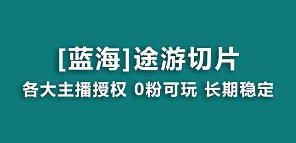 抖音途游切片，龙年第一个蓝海项目，提供授权和素材，长期稳定，月入过万-十一网创