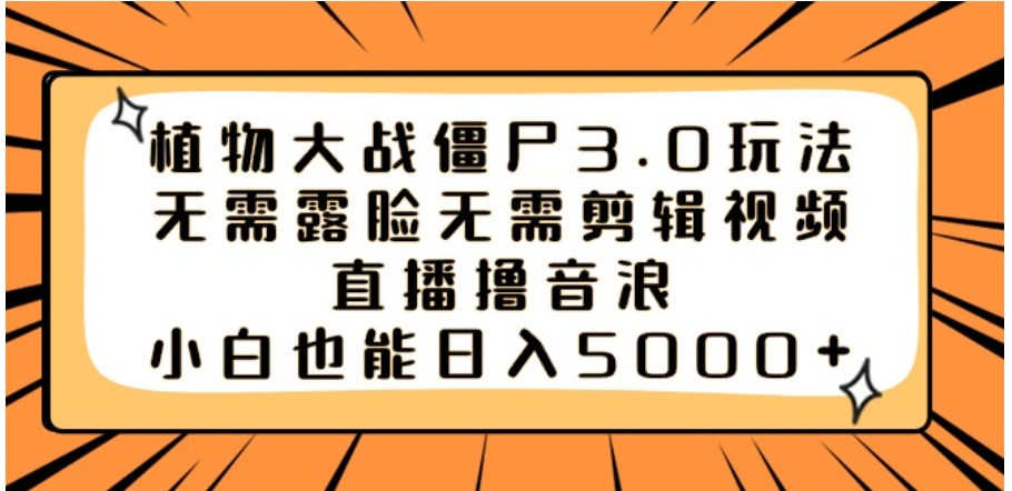 植物大战僵尸3.0玩法无需露脸无需剪辑视频，直播撸音浪，小白也能日入5000+-十一网创