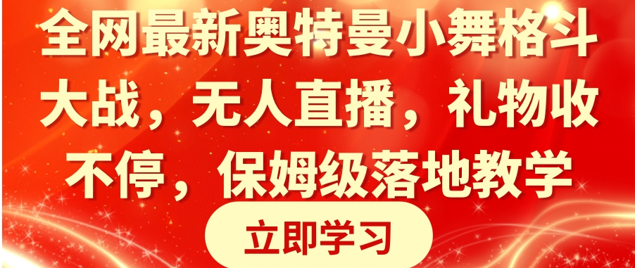 全网最新奥特曼小舞格斗大战，无人直播，礼物收不停，保姆级落地教学-十一网创