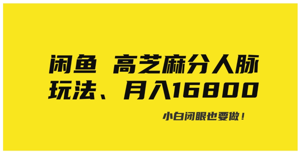 闲鱼高芝麻分人脉玩法、0投入、0门槛,每一小时,月入过万！-十一网创