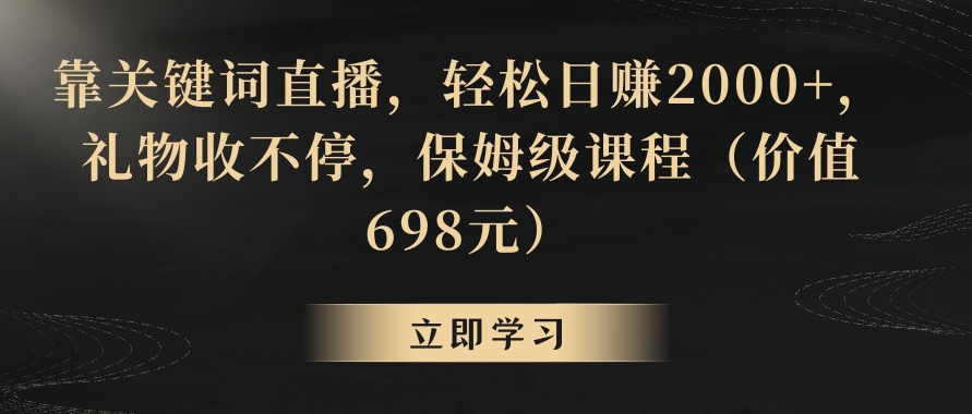 靠关键词直播，轻松日赚2000+，礼物收不停-十一网创