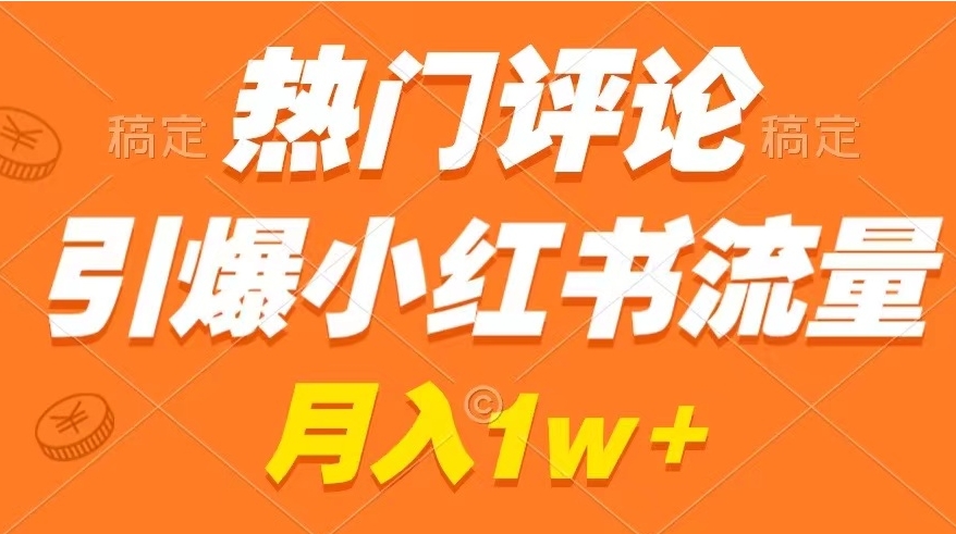 热门评论引爆小红书流量，作品制作简单，广告接到手软，月入过万不是梦-十一网创