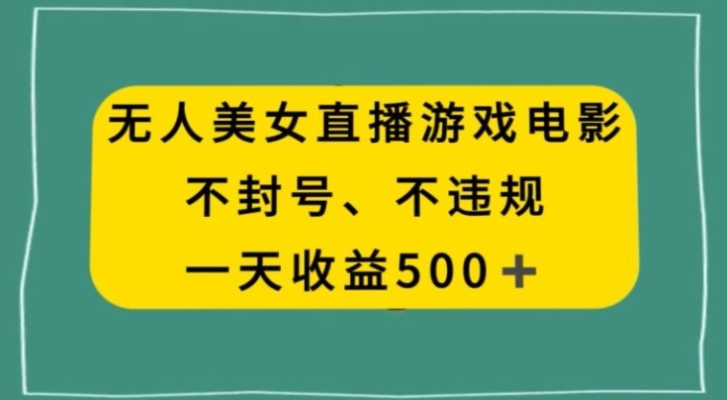 美女无人直播游戏电影，不违规不封号，日入500+-十一网创