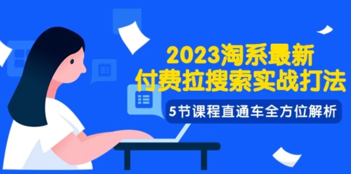 2023淘系·最新付费拉搜索实战打法，5节课程直通车全方位解析-十一网创