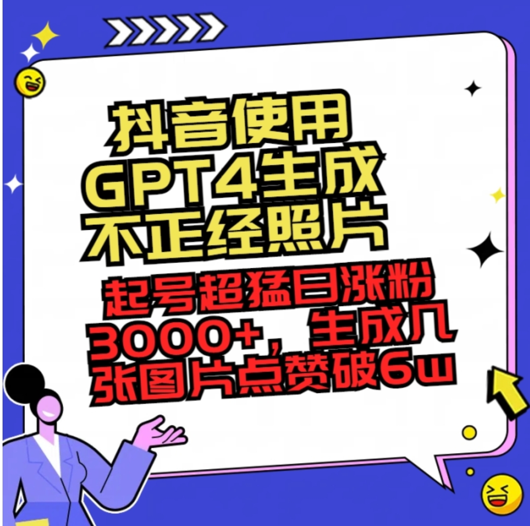 抖音使用GPT4生成不正经照片，起号超猛日涨粉3000+，生成几张图片点赞破6w+-十一网创