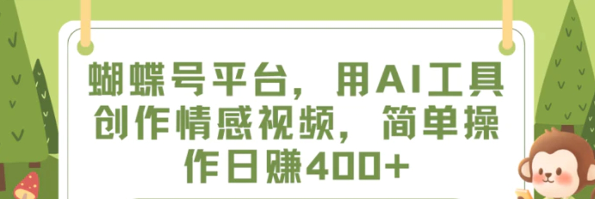 蝴蝶号平台，用AI工具创作情感视频，简单操作日赚400+-十一网创