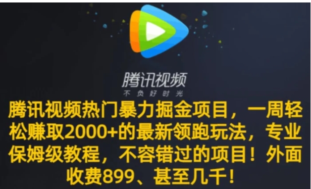 腾讯视频热门暴力掘金项目，一周轻松赚取2000+的最新领跑玩法，专业保姆级教程-十一网创