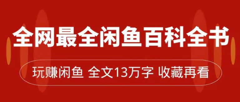 全网最全闲鱼百科全书，全文13万字左右，带你玩赚闲鱼卖货，从0到月入过万-十一网创