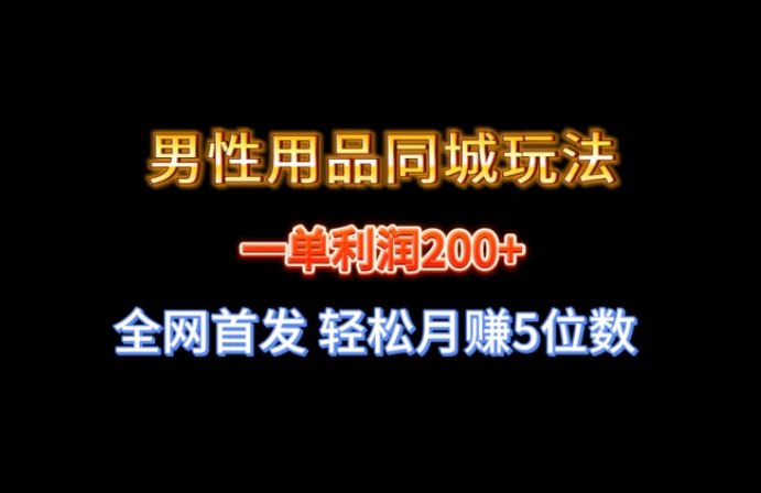 全网首发 一单利润200+ 男性用品同城玩法 轻松月赚5位数-十一网创