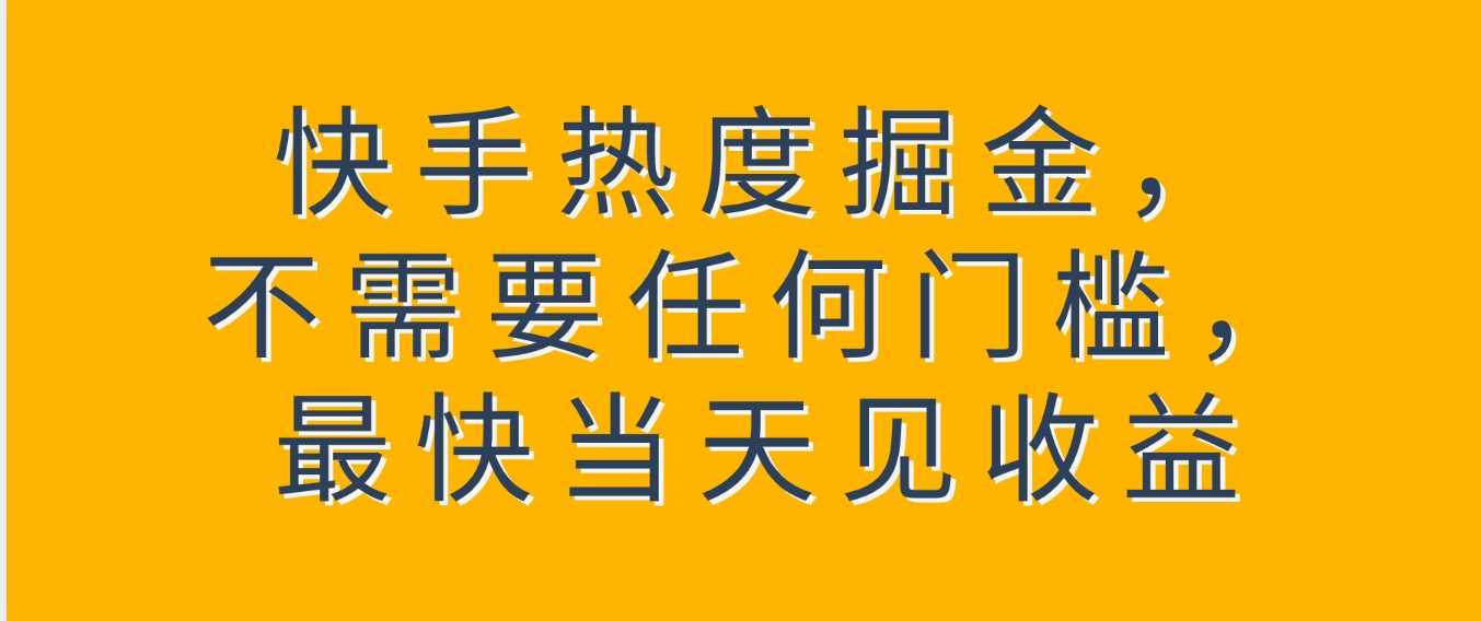 快手热度掘金，不需要任何门槛，最快当天见收益-十一网创