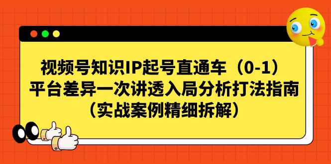 视频号-知识IP起号直通车平台差异一次讲透入局分析打法指南-十一网创