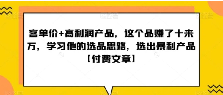 ‮单客‬价+高利润产品，这个品‮了赚‬十来万，‮习学‬他‮选的‬品思路，‮出选‬暴‮产利‬品【付费文章】-十一网创