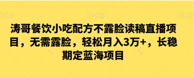 涛哥餐饮小吃配方不露脸读稿直播项目，无‮露需‬脸，‮松轻‬月入3万+，​长‮稳期‬定‮海蓝‬项目-十一网创