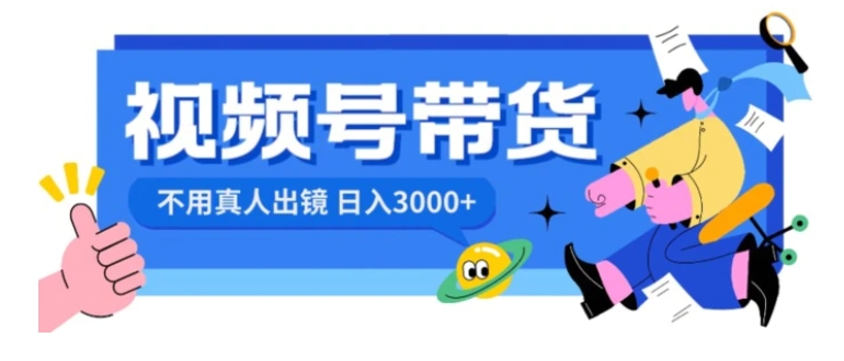 视频号带货，日入3000+，不用真人出镜-十一网创