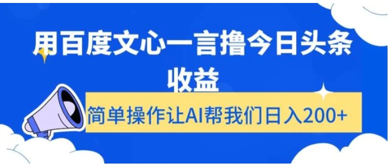 用百度文心一言撸今日头条收益，简单操作让AI帮我们日入200+【揭秘】-十一网创