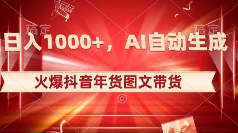 10日入1000+火爆抖音年货图文带货，AI自动生成自己的年货原创图文【揭秘】-十一网创