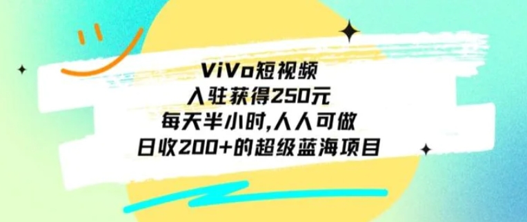 ViVo短视频，入驻获得250元，每天半小时，日收200+的超级蓝海项目，人人可做-十一网创