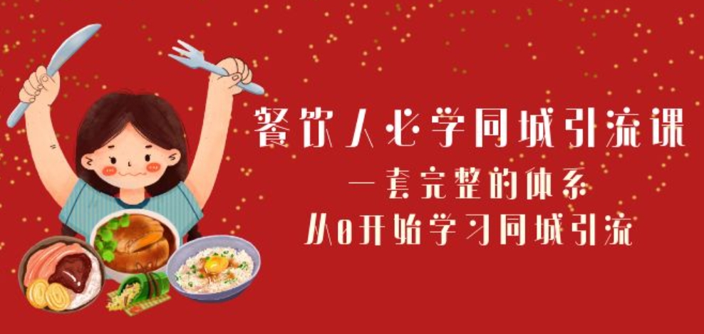 餐饮人必学-同城引流课：一套完整的体系，从0开始学习同城引流-十一网创