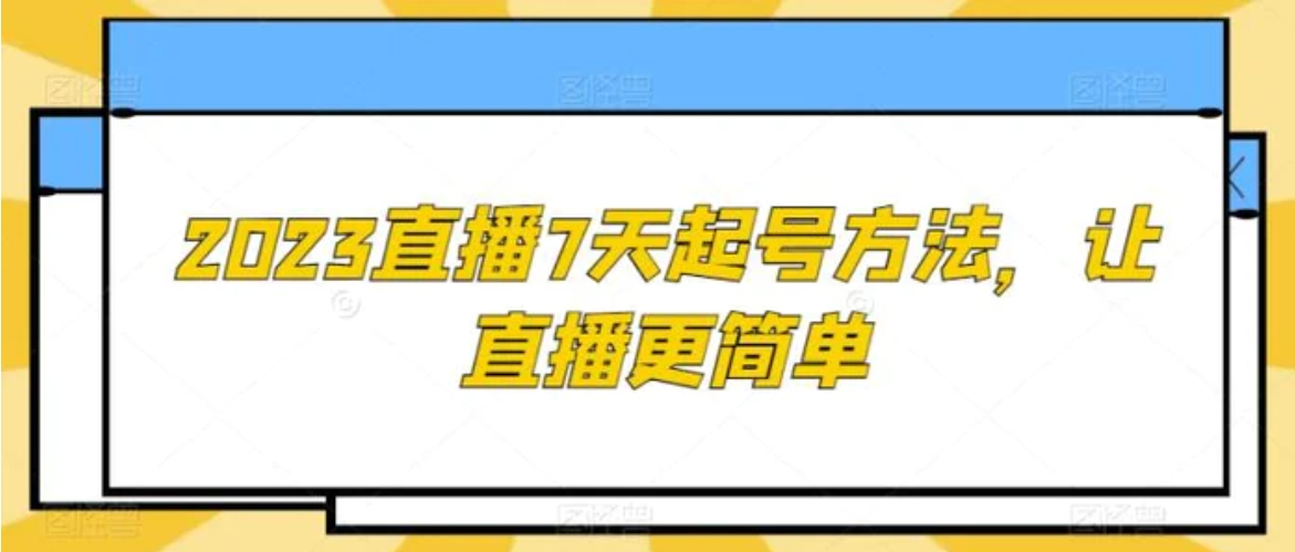 2023直播7天起号方法，让直播更简单-十一网创