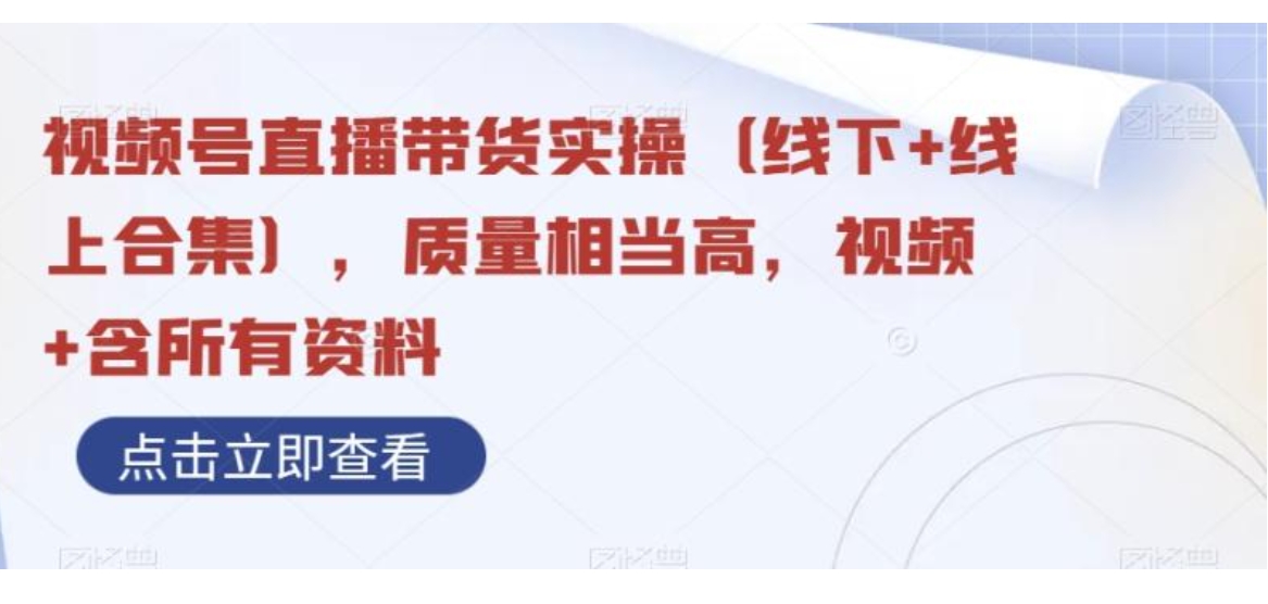 视频号直播带货实操，质量相当高，视频+含所有资料-十一网创