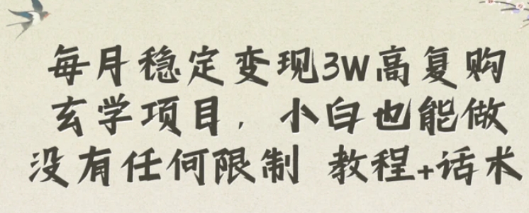 每月稳定变现3W高复购玄学项目，小白也能做没有任何限制 教程+话术-十一网创