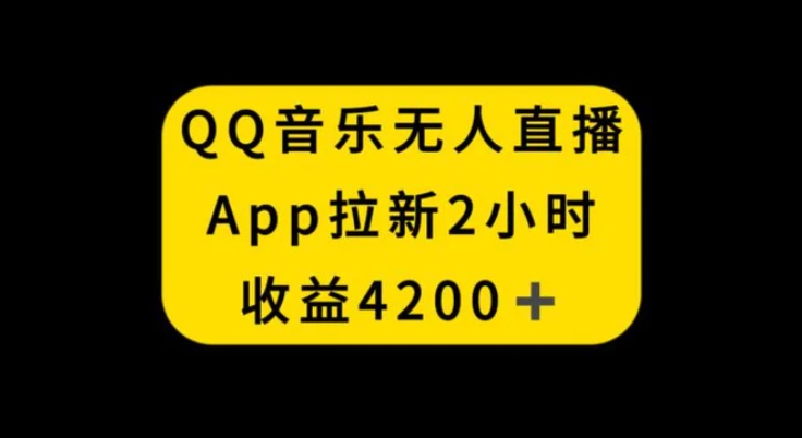 QQ音乐无人直播APP拉新，2小时收入4200，不封号新玩法-十一网创