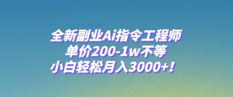 全新副业Ai指令工程师，单价200-1w不等，小白轻松月入3000+！-十一网创