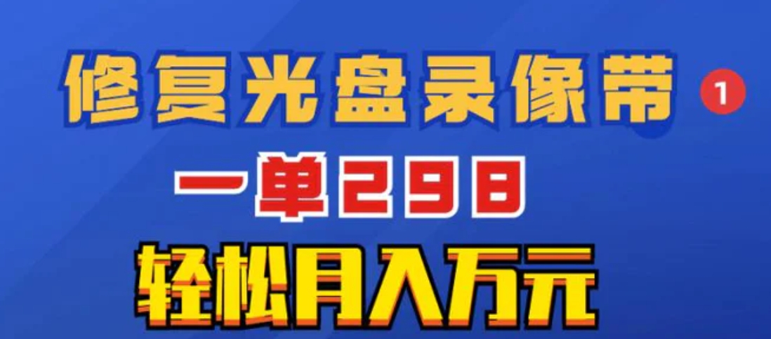 超冷门项目：修复光盘录像带，一单298，轻松月入万元-十一网创