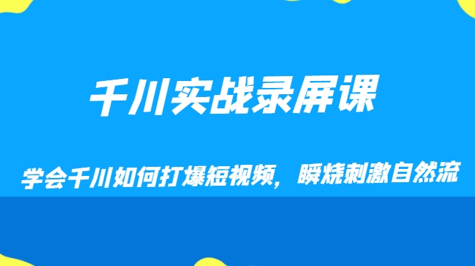 千川实战录屏课，学会千川如何打爆短视频，瞬烧刺激自然流-十一网创