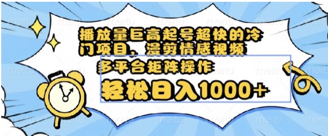 播放量巨高起号超快的冷门项目，漫剪情感视频，可多平台矩阵操作，轻松日入1000+【揭秘】-十一网创