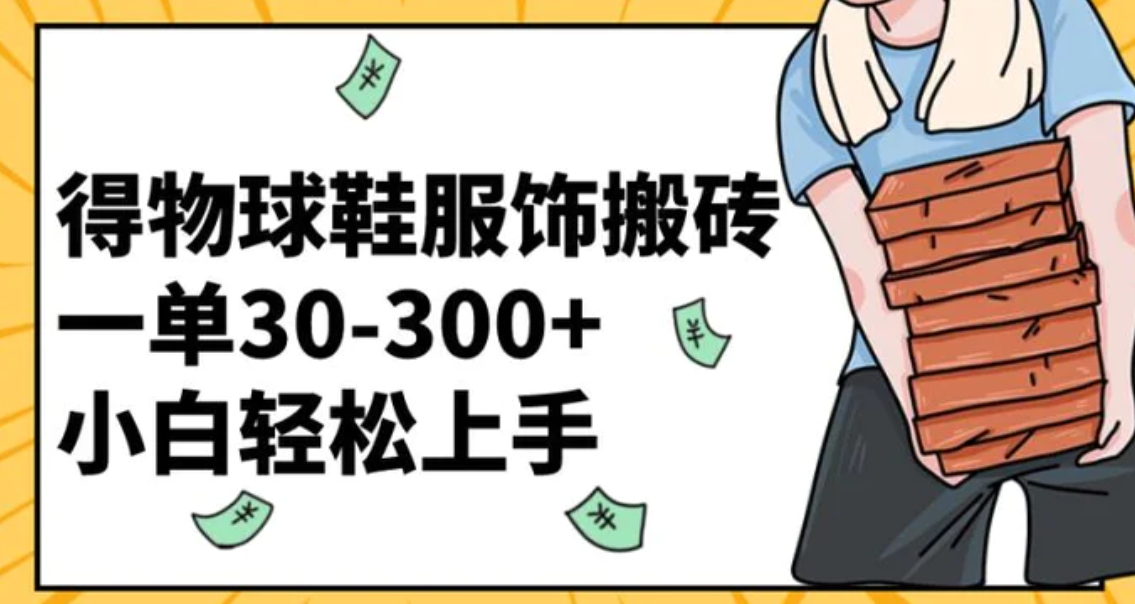 得物球鞋服饰搬砖一单30-300+ 小白轻松上手-十一网创