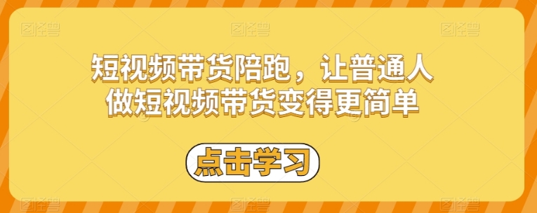 短视频带货陪跑，让普通人做短视频带货变得更简单-十一网创