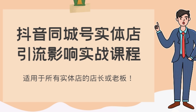 抖音同城号实体店引流影响实战课程，适用于所有实体店的店长或老板！-十一网创