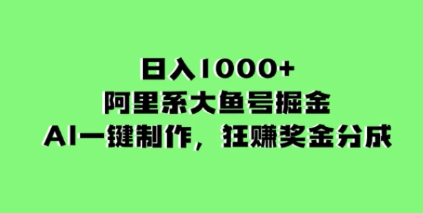 日入1000+的阿里系大鱼号掘金，AI一键制作，狂赚奖金分成-十一网创