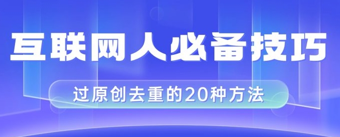 互联网人的必备技巧，剪映视频剪辑的20种去重方法，小白也能通过二创过原创-十一网创