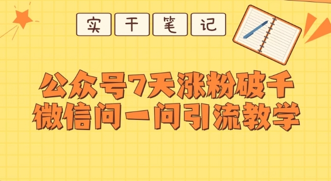 每天一小时，公众号7天涨粉破千，微信问一问实战引流教学-十一网创