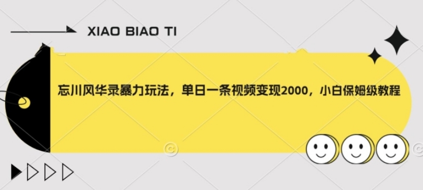 忘川风华录暴力玩法，单日一条视频变现2000，小白保姆级教程【揭秘】-十一网创