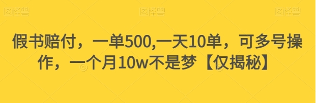 假书赔付，一单500,一天10单，可多号操作，一个月10w不是梦【仅揭秘】-十一网创