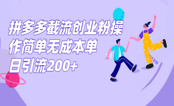 《拼多多截流创业粉》操作简单无成本单日引流200+-十一网创