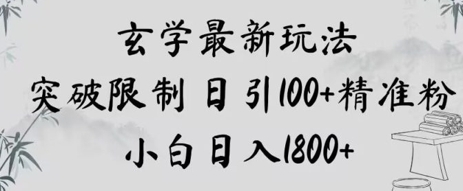 玄学新玩法，突破限制，日引100+精准粉，小白日入1800+【揭秘】-十一网创