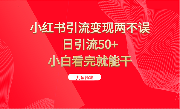 小红书引流变现两不误，日引流50+，小白看完就能干-十一网创