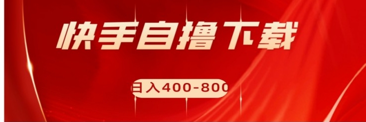 快手自撸刷下载量项目日入400-800元，可批量操作！-十一网创