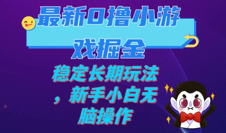 最新0撸小游戏掘金单机日入100-200稳定长期玩法，新手小白无脑操作-十一网创