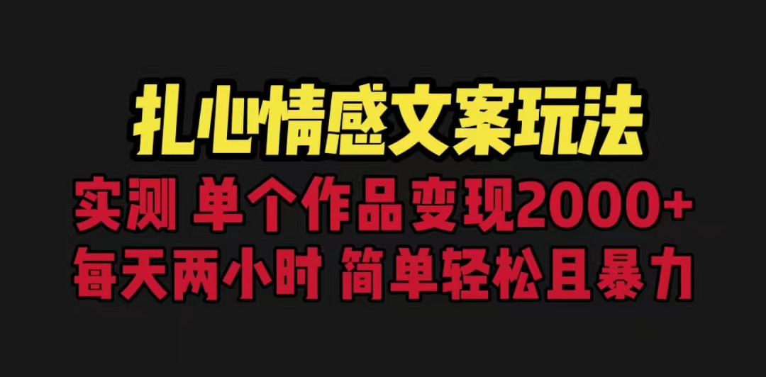 扎心情感文案玩法，单个作品变现5000+，一分钟一条原创作品，流量爆炸-十一网创