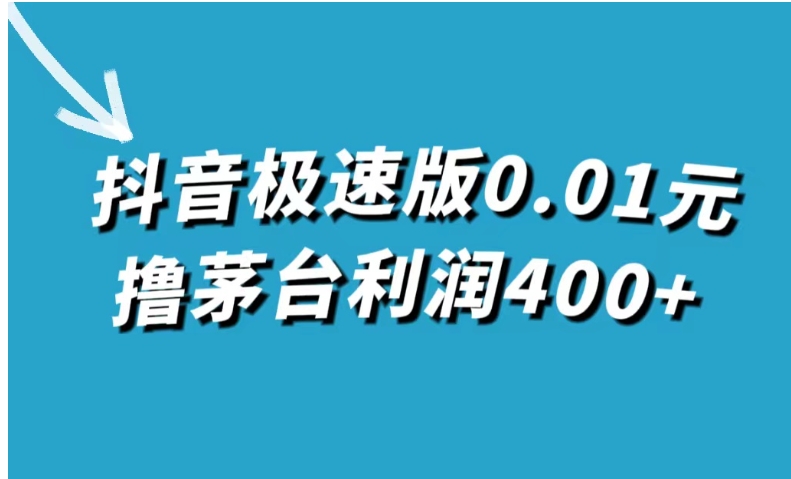 抖音极速版0.01元撸茅台，一单利润400+-十一网创