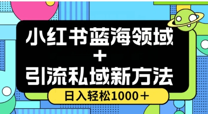 小红书蓝海虚拟＋引流私域新方法，100%不限流，日入轻松1000＋，小白无脑操作【揭秘】-十一网创