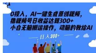 0投入，AI一键生成原创视频，撸视频号日收益达到300+小白无脑搬运操作，动脑的教给AI【揭秘】-十一网创