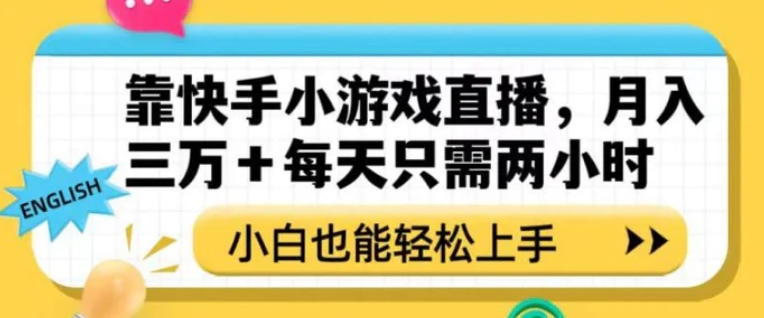 靠快手小游戏直播，月入三万+每天只需两小时，小白也能轻松上手【揭秘】-十一网创