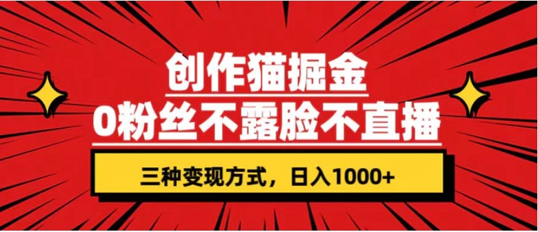 创作猫掘金，0粉丝不直播不露脸，三种变现方式 日入1000+轻松上手(附资料)-十一网创