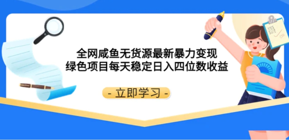 全网咸鱼无货源最新暴力变现 绿色项目每天稳定日入四位数收益-十一网创